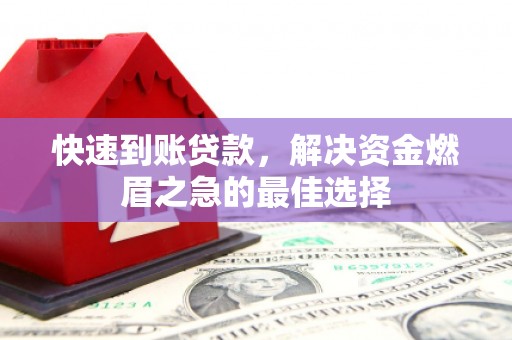 孟村快速到账贷款，解决资金燃眉之急的最佳选择