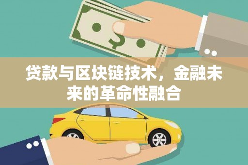 屏南贷款与区块链技术，金融未来的革命性融合