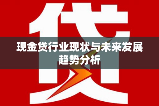 达拉特旗现金贷行业现状与未来发展趋势分析
