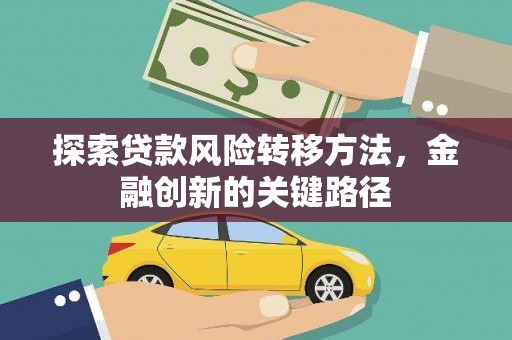 志丹探索贷款风险转移方法，金融创新的关键路径