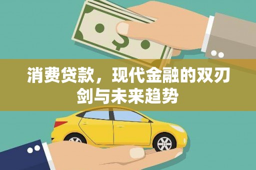 兴山消费贷款，现代金融的双刃剑与未来趋势