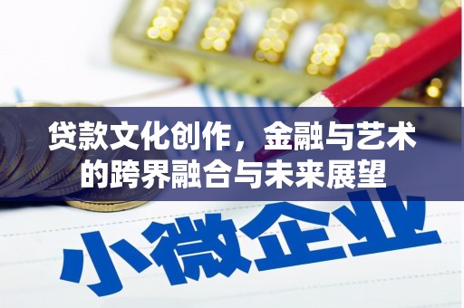 岭东贷款文化创作，金融与艺术的跨界融合与未来展望
