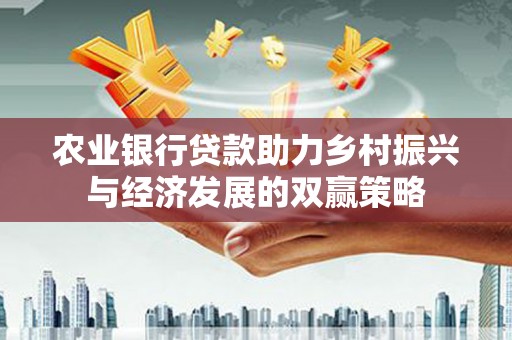 呼伦贝尔农业银行贷款助力乡村振兴与经济发展的双赢策略