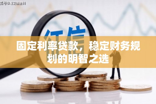 礼县固定利率贷款，稳定财务规划的明智之选