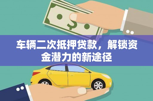 田尾车辆二次抵押贷款，解锁资金潜力的新途径