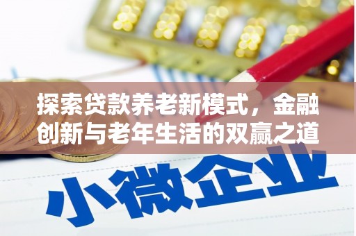 宣化探索贷款养老新模式，金融创新与老年生活的双赢之道