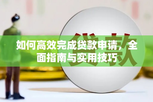 蒲江如何高效完成贷款申请，全面指南与实用技巧