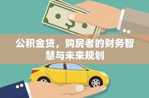 九龙城公积金贷，购房者的财务智慧与未来规划