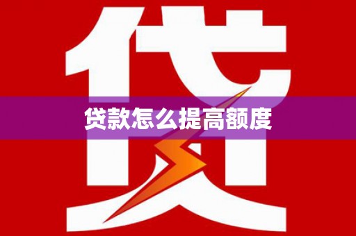 孝义贷款怎么提高额度