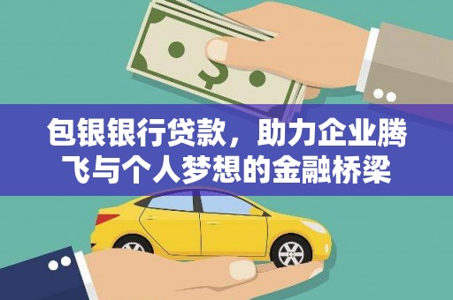 和美包银银行贷款，助力企业腾飞与个人梦想的金融桥梁