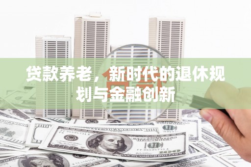 麻山贷款养老，新时代的退休规划与金融创新
