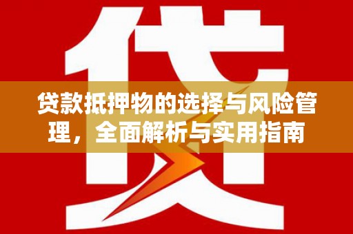 田林贷款抵押物的选择与风险管理，全面解析与实用指南