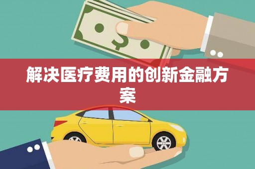庐江解决医疗费用的创新金融方案