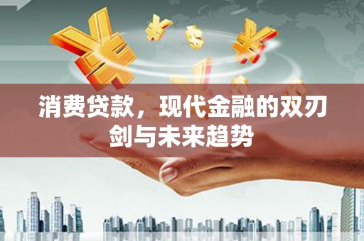江都消费贷款，现代金融的双刃剑与未来趋势