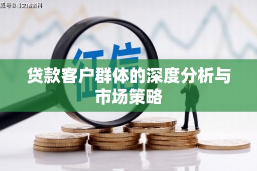 钢城贷款客户群体的深度分析与市场策略