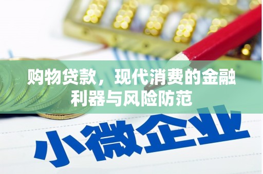 南长购物贷款，现代消费的金融利器与风险防范