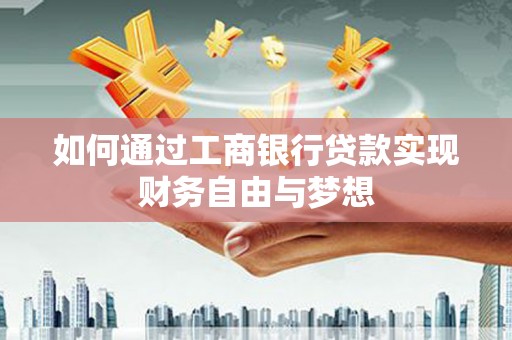 宜君如何通过工商银行贷款实现财务自由与梦想