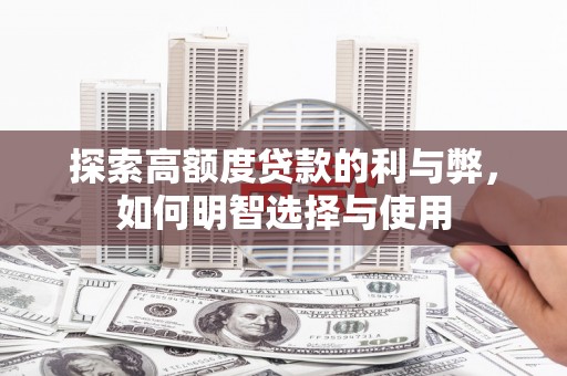 广灵探索高额度贷款的利与弊，如何明智选择与使用