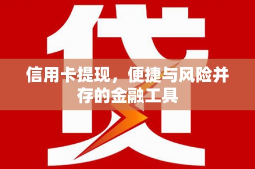 乐昌信用卡提现，便捷与风险并存的金融工具