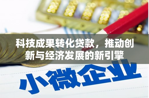 开平科技成果转化贷款，推动创新与经济发展的新引擎