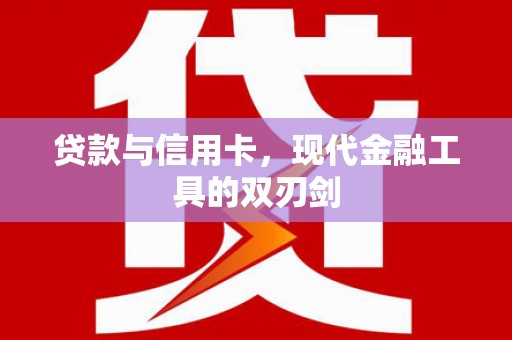 济源贷款与信用卡，现代金融工具的双刃剑
