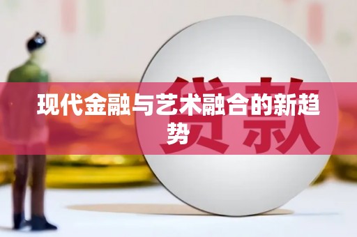 梁平现代金融与艺术融合的新趋势