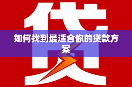 兴隆台如何找到最适合你的贷款方案