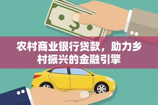 遂昌农村商业银行贷款，助力乡村振兴的金融引擎