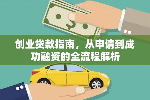 新营创业贷款指南，从申请到成功融资的全流程解析